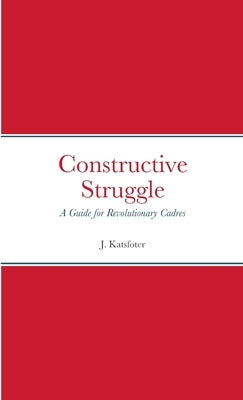 Constructive Struggle: A Guide for Revolutionary Cadres Paperback Lulu.com
