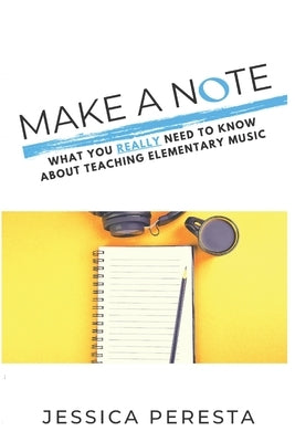 Make A Note: What You Really Need To Know About Teaching Elementary Music Paperback Independently Published