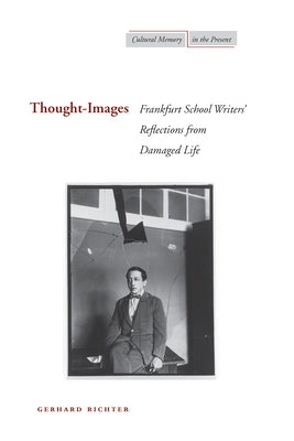 Thought-Images: Frankfurt School Writers' Reflections from Damaged Life Paperback Stanford University Press