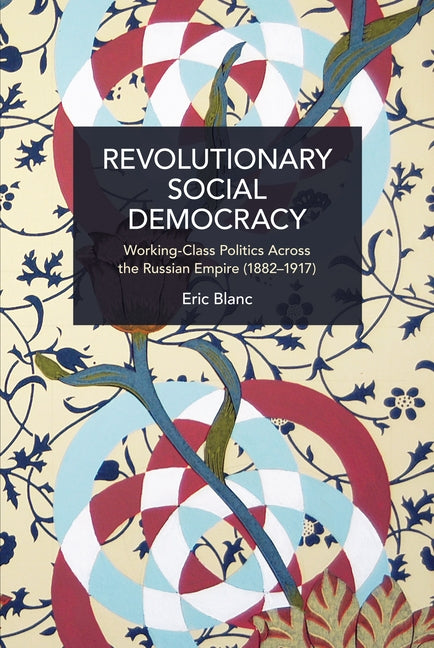 Revolutionary Social Democracy: Working-Class Politics Across the Russian Empire (1882-1917) Paperback Haymarket Books
