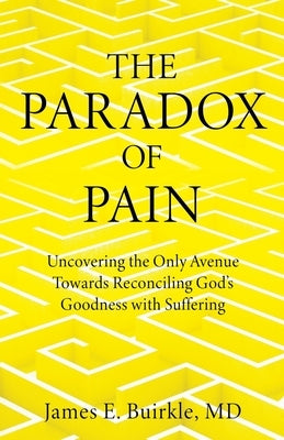 The Paradox of Pain: Uncovering the Only Avenue Towards Reconciling God's Goodness with Suffering Paperback Xulon Press