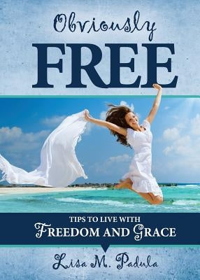Obviously Free: Tips to Live With Freedom and Grace Paperback Lisa Murdock Padula