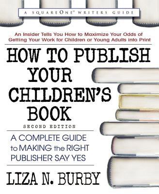 How to Publish Your Children's Book, Second Edition: A Complete Guide to Making the Right Publisher Say Yes Paperback Square One Publishers
