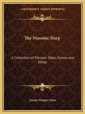 The Masonic Harp: A Collection of Masonic Odes, Hymns and Songs Paperback Kessinger Publishing