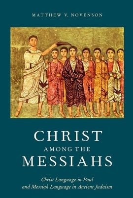 Christ Among the Messiahs: Christ Language in Paul and Messiah Language in Ancient Judaism Paperback Oxford University Press, USA