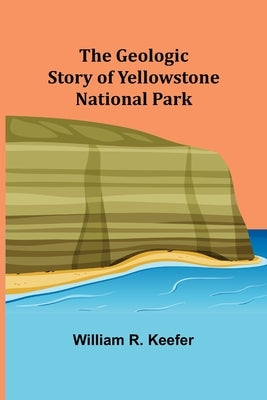 The Geologic Story of Yellowstone National Park Paperback Alpha Edition