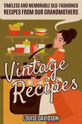 Vintage Recipes: Timeless and Memorable Old-Fashioned Recipes from Our Grandmothers Paperback Independently Published