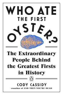 Who Ate the First Oyster?: The Extraordinary People Behind the Greatest Firsts in History Paperback Penguin Books