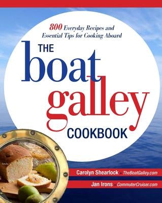 The Boat Galley Cookbook: 800 Everyday Recipes and Essential Tips for Cooking Aboard: 800 Everyday Recipes and Essential Tips for Cooking Aboard Paperback International Marine Publishing