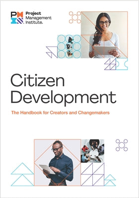 Citizen Development: The Handbook for Creators and Change Makers Paperback Project Management Institute