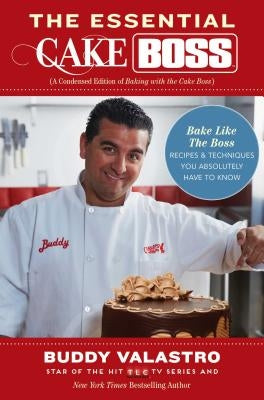 The Essential Cake Boss: A Condensed Edition of Baking with the Cake Boss: Bake Like the Boss - Recipes & Techniques You Absolutely Have to Kno Paperback Atria Books