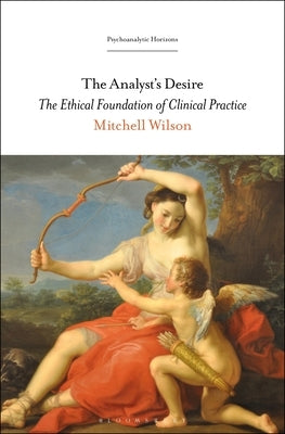 The Analyst's Desire: The Ethical Foundation of Clinical Practice Paperback Bloomsbury Publishing PLC