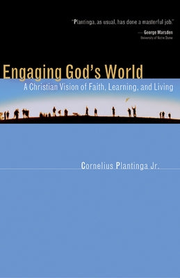 Engaging God's World: A Christian Vision of Faith, Learning, and Living William B. Eerdmans Publishing Company