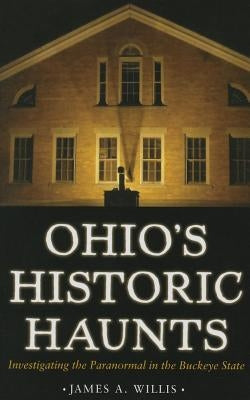 Ohio's Historic Haunts: Investigating the Paranormal in the Buckeye State Kent State University Press
