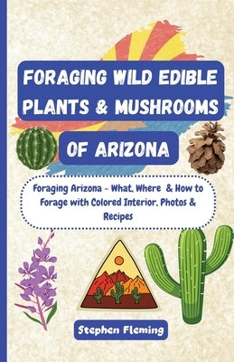Foraging Wild Edible Plants & Mushrooms of Arizona Paperback Stephen Fleming