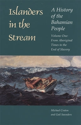 Islanders in the Stream: A History of the Bahamian People: Volume One: From Aboriginal Times to the End of Slavery Paperback University of Georgia Press