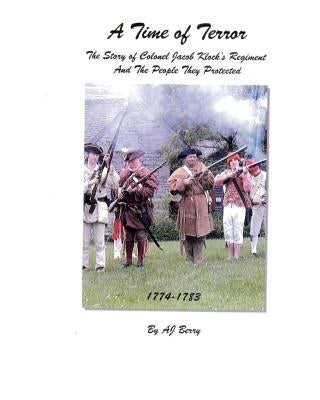A Time of Terror: The Story of Colonel Jacob Klock's Regiment Paperback Createspace Independent Publishing Platform