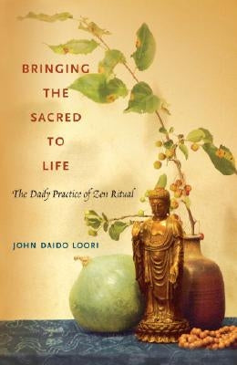 Bringing the Sacred to Life: The Daily Practice of Zen Ritual by Loori, John Daido