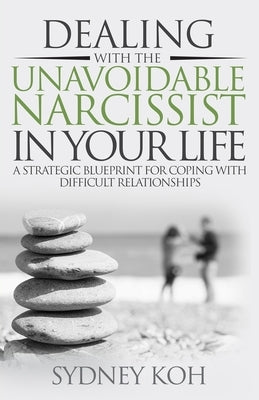 Dealing with the Unavoidable Narcissist in Your Life: A Strategic Blueprint for Coping with Difficult Relationships Paperback Melanie Sterling
