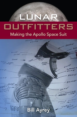 Lunar Outfitters: Making the Apollo Space Suit Paperback University Press of Florida