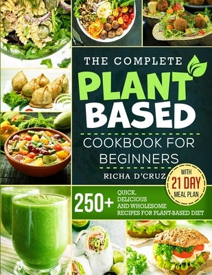The Complete Plant-Based Cookbook for Beginners: 250+ Quick, Delicious and Wholesome Recipes with 21-Day Meal Plan for Plant-Based Diet Paperback Recopub LLC