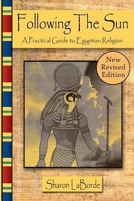Following the Sun: A Practical Guide to Egyptian Religion, Revised Edition Paperback Lulu.com
