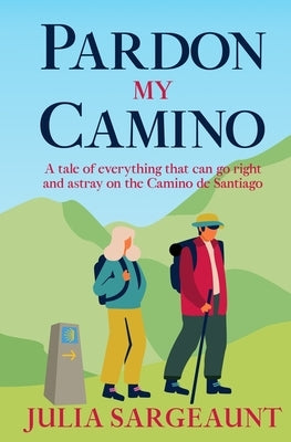Pardon my Camino: A tale of everything that can go right and astray on the Camino de Santiago Paperback Independently Published