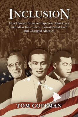 Inclusion: How Hawai'i Protected Japanese Americans from Mass Internment, Transformed Itself, and Changed America Paperback University of Hawaii Press