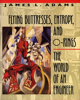 Flying Buttresses, Entropy, and O-Rings: The World of an Engineer Paperback Harvard University Press