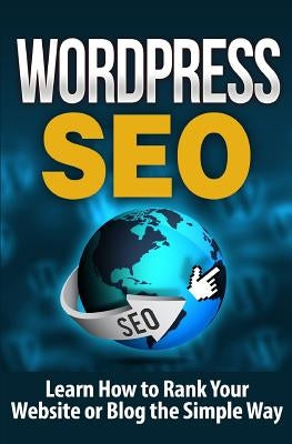 WordPress SEO: Learn How to Rank Your Website or Blog the Simple Way Paperback Createspace Independent Publishing Platform