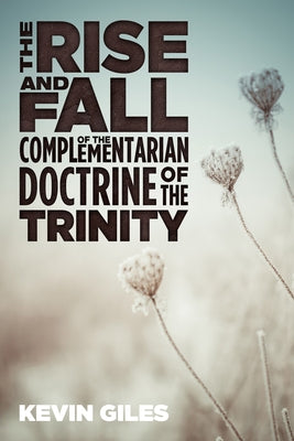 The Rise and Fall of the Complementarian Doctrine of the Trinity Paperback Cascade Books