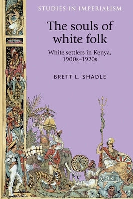 The Souls of White Folk: White Settlers in Kenya, 1900s-1920s Paperback Manchester University Press