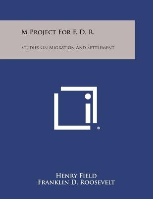 M Project for F. D. R.: Studies on Migration and Settlement Paperback Literary Licensing, LLC