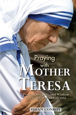 Praying with Mother Teresa: Prayers, Insights, and Wisdom of Saint Teresa of Calcutta Paperback Marian Press