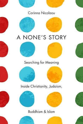 Paperback of A None's Story by Corinna Nicolaou, exploring faith and spirituality inside Christianity, Judaism, Buddhism, and Islam.