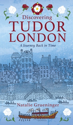 Discovering Tudor London: A Journey Back in Time Paperback History Press