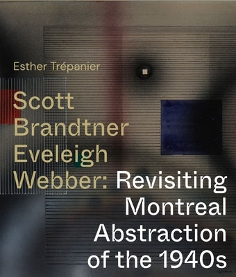 Paperback book titled "Scott, Brandtner, Eveleigh, Webber: Revisiting Montreal Abstraction of the 1940s" by McGill-Queen's University Press.