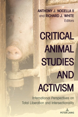 Critical Animal Studies and Activism: International Perspectives on Total Liberation and Intersectionality Paperback Peter Lang Inc., International Academic Publi