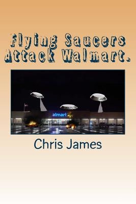 Flying Saucers Attack Walmart. Paperback Createspace Independent Publishing Platform