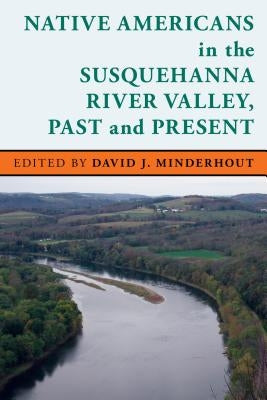 Native Americans in the Susquehanna River Valley, Past and Present Paperback Bucknell University Press