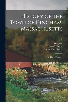 History of the Town of Hingham, Massachusetts: in Three Volumes; 3 Paperback Legare Street Press