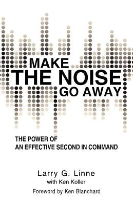 Make the Noise Go Away: The Power of an Effective Second-in-Command Paperback iUniverse
