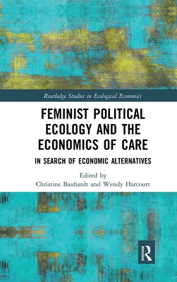 Feminist Political Ecology and the Economics of Care: In Search of Economic Alternatives Paperback Routledge