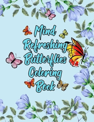 Mind Refreshing Butterflies Coloring Book: Fantasy Fancy and Nature Butterflies with Mandala Design Adult Coloring Book Paperback Independently Published