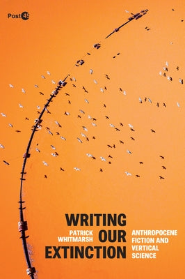 Writing Our Extinction: Anthropocene Fiction and Vertical Science Paperback Stanford University Press