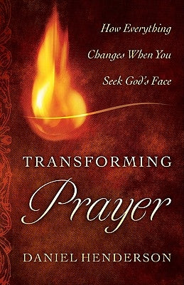 Transforming Prayer: Everything Changes When You Seek God's Face Bethany House Publishers
