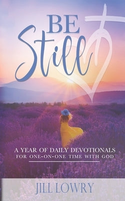 Be Still: A Year of Daily Devotionals for One-on-One Time with God Paperback Jill Lowry