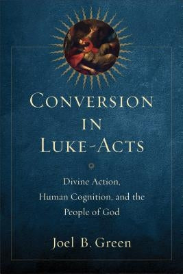 Conversion in Luke-Acts: Divine Action, Human Cognition, and the People of God Paperback Baker Academic