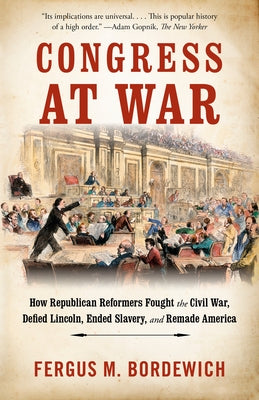 Congress at War: How Republican Reformers Fought the Civil War, Defied Lincoln, Ended Slavery, and Remade America Paperback Anchor Books