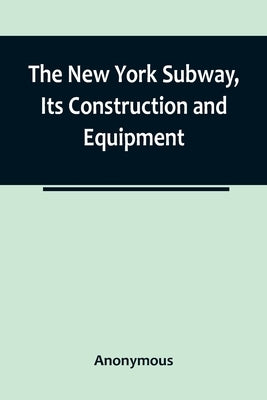 The New York Subway, Its Construction and Equipment Paperback Alpha Edition